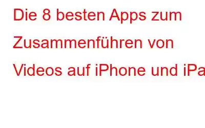 Die 8 besten Apps zum Zusammenführen von Videos auf iPhone und iPad