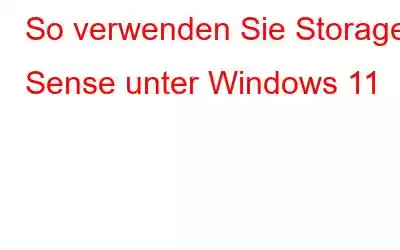 So verwenden Sie Storage Sense unter Windows 11