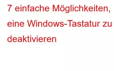 7 einfache Möglichkeiten, eine Windows-Tastatur zu deaktivieren