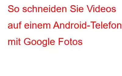 So schneiden Sie Videos auf einem Android-Telefon mit Google Fotos