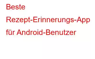 Beste Rezept-Erinnerungs-App für Android-Benutzer