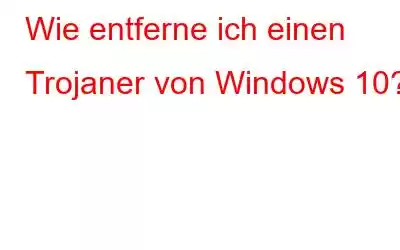 Wie entferne ich einen Trojaner von Windows 10?