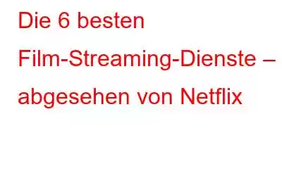 Die 6 besten Film-Streaming-Dienste – abgesehen von Netflix