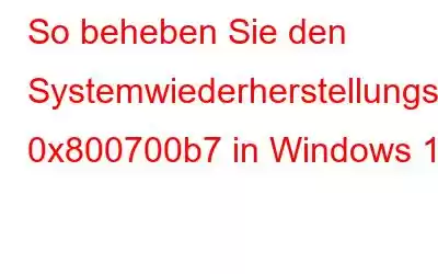 So beheben Sie den Systemwiederherstellungsfehler 0x800700b7 in Windows 11