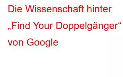 Die Wissenschaft hinter „Find Your Doppelgänger“ von Google