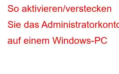 So aktivieren/verstecken Sie das Administratorkonto auf einem Windows-PC