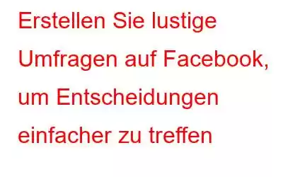 Erstellen Sie lustige Umfragen auf Facebook, um Entscheidungen einfacher zu treffen