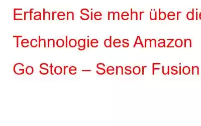 Erfahren Sie mehr über die Technologie des Amazon Go Store – Sensor Fusion