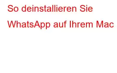 So deinstallieren Sie WhatsApp auf Ihrem Mac