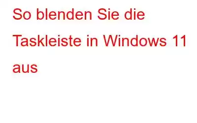 So blenden Sie die Taskleiste in Windows 11 aus