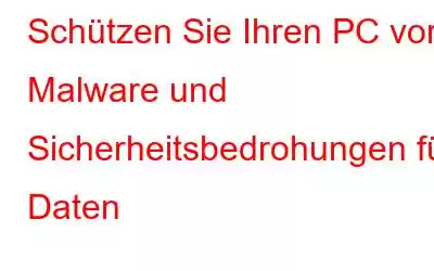 Schützen Sie Ihren PC vor Malware und Sicherheitsbedrohungen für Daten