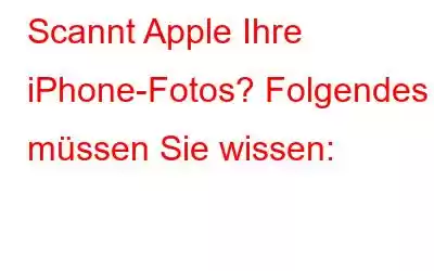 Scannt Apple Ihre iPhone-Fotos? Folgendes müssen Sie wissen: