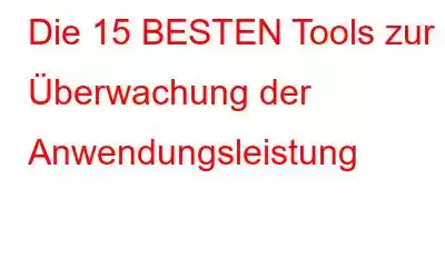 Die 15 BESTEN Tools zur Überwachung der Anwendungsleistung