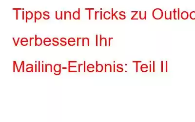 Tipps und Tricks zu Outlook verbessern Ihr Mailing-Erlebnis: Teil II