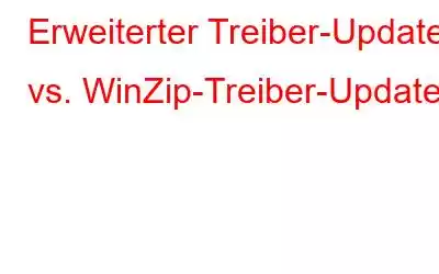 Erweiterter Treiber-Updater vs. WinZip-Treiber-Updater