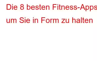 Die 8 besten Fitness-Apps, um Sie in Form zu halten