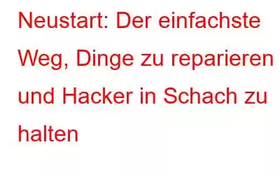 Neustart: Der einfachste Weg, Dinge zu reparieren und Hacker in Schach zu halten