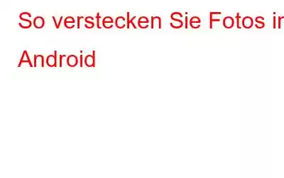 So verstecken Sie Fotos in Android