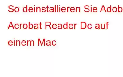 So deinstallieren Sie Adobe Acrobat Reader Dc auf einem Mac