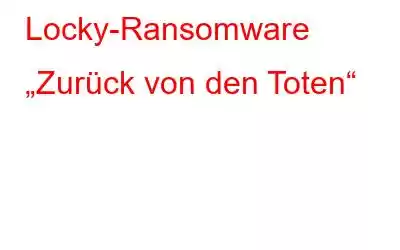 Locky-Ransomware „Zurück von den Toten“