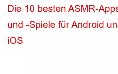 Die 10 besten ASMR-Apps und -Spiele für Android und iOS