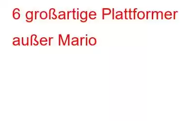 6 großartige Plattformer außer Mario