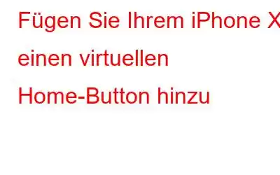 Fügen Sie Ihrem iPhone X einen virtuellen Home-Button hinzu