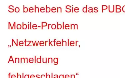 So beheben Sie das PUBG Mobile-Problem „Netzwerkfehler, Anmeldung fehlgeschlagen“.