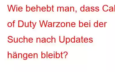 Wie behebt man, dass Call of Duty Warzone bei der Suche nach Updates hängen bleibt?