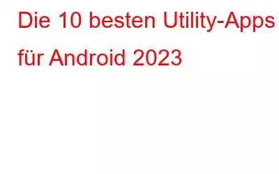 Die 10 besten Utility-Apps für Android 2023