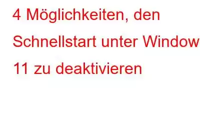 4 Möglichkeiten, den Schnellstart unter Windows 11 zu deaktivieren