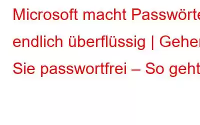 Microsoft macht Passwörter endlich überflüssig | Gehen Sie passwortfrei – So geht's