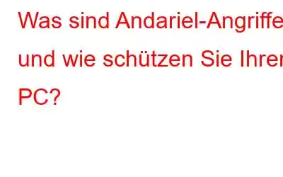 Was sind Andariel-Angriffe und wie schützen Sie Ihren PC?