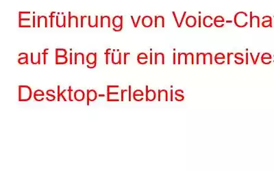 Einführung von Voice-Chat auf Bing für ein immersives Desktop-Erlebnis