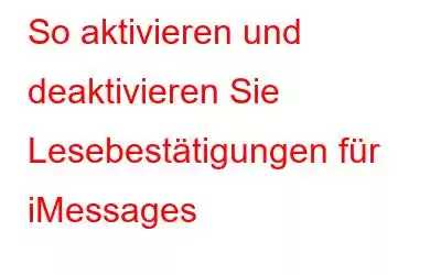 So aktivieren und deaktivieren Sie Lesebestätigungen für iMessages