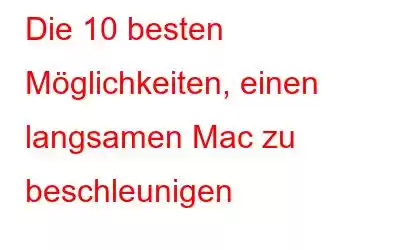 Die 10 besten Möglichkeiten, einen langsamen Mac zu beschleunigen