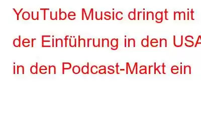 YouTube Music dringt mit der Einführung in den USA in den Podcast-Markt ein