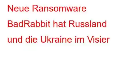 Neue Ransomware BadRabbit hat Russland und die Ukraine im Visier