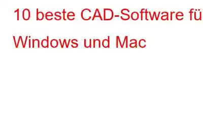 10 beste CAD-Software für Windows und Mac