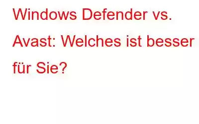 Windows Defender vs. Avast: Welches ist besser für Sie?