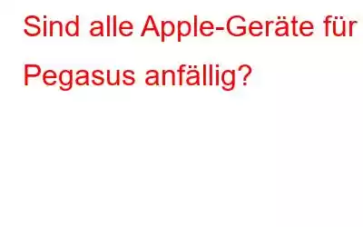 Sind alle Apple-Geräte für Pegasus anfällig?