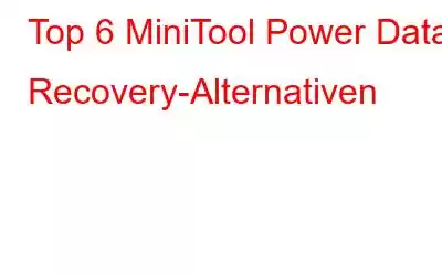 Top 6 MiniTool Power Data Recovery-Alternativen