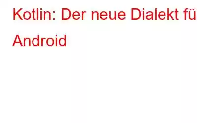 Kotlin: Der neue Dialekt für Android