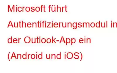 Microsoft führt Authentifizierungsmodul in der Outlook-App ein (Android und iOS)