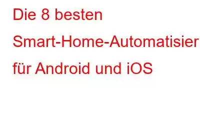 Die 8 besten Smart-Home-Automatisierungs-Apps für Android und iOS