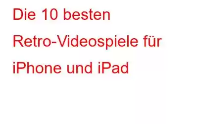 Die 10 besten Retro-Videospiele für iPhone und iPad