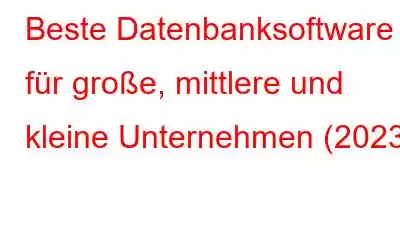 Beste Datenbanksoftware für große, mittlere und kleine Unternehmen (2023)