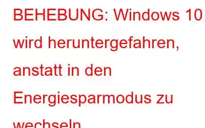 BEHEBUNG: Windows 10 wird heruntergefahren, anstatt in den Energiesparmodus zu wechseln