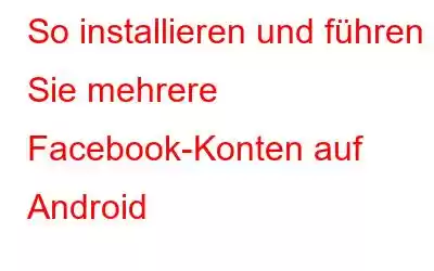 So installieren und führen Sie mehrere Facebook-Konten auf Android