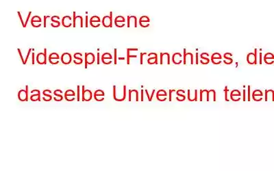 Verschiedene Videospiel-Franchises, die dasselbe Universum teilen